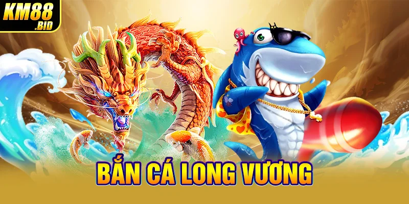 bắn cá long vương