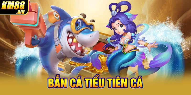 bắn cá tiểu tiên cá