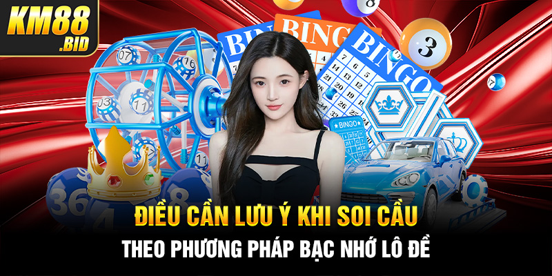 4 dieu can luu y khi soi cau theo phuong phap bac nho lo de