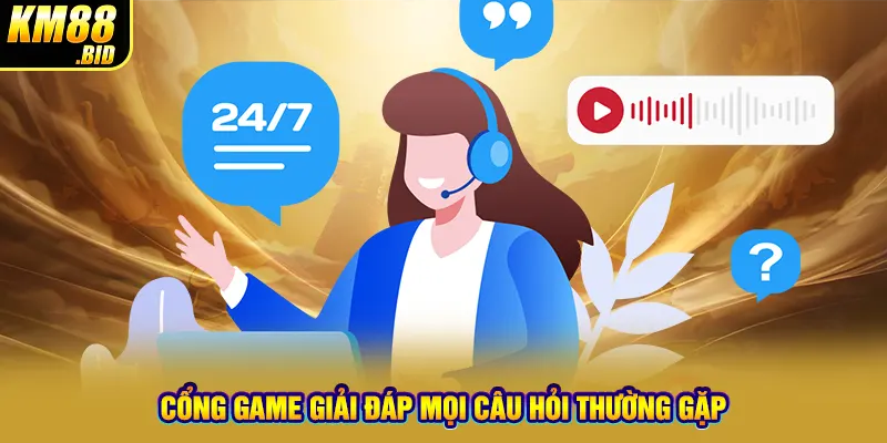 Cổng game giải đáp mọi câu hỏi thường gặp