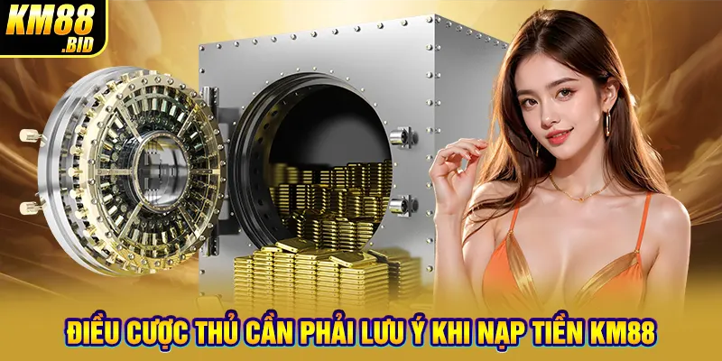 Điều cược thủ cần phải lưu ý khi nạp tiền KM88