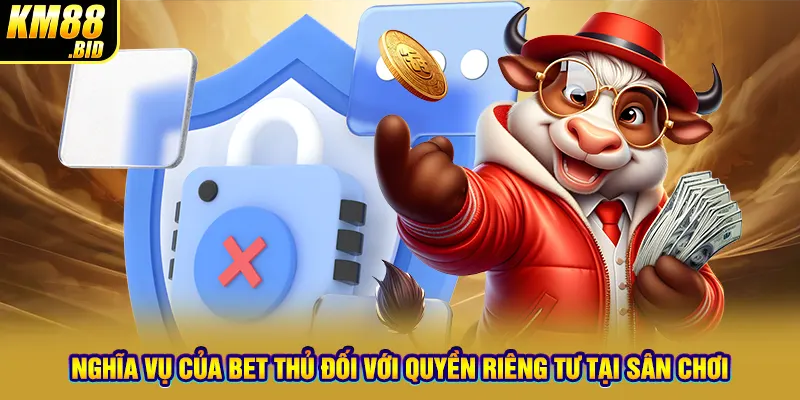 Nghĩa vụ của bet thủ đối với quyền riêng tư tại sân chơi