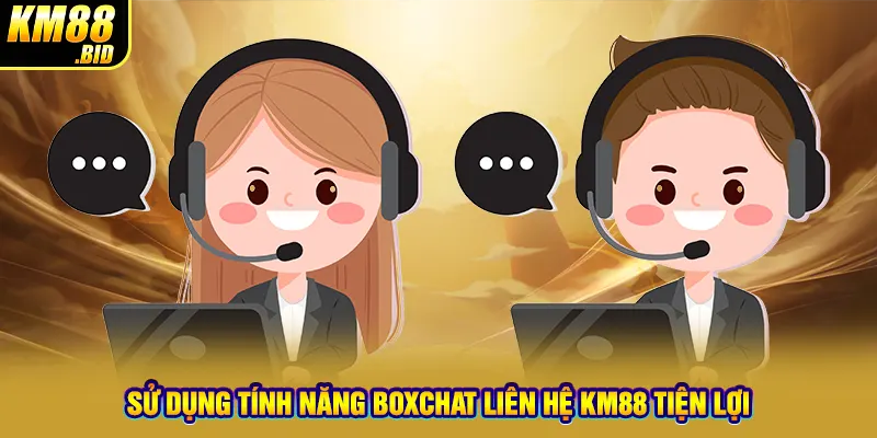 Sử dụng tính năng boxchat liên hệ KM88 tiện lợi