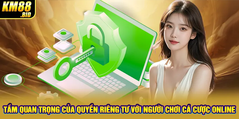 Tầm quan trọng của quyền riêng tư với người chơi cá cược online