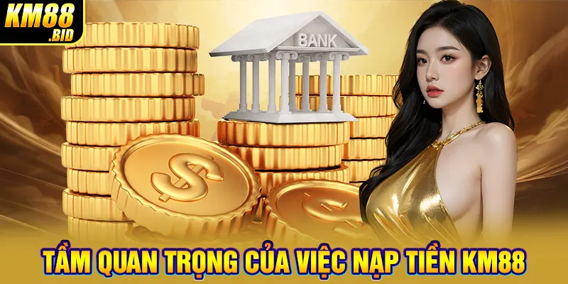 Tầm quan trọng của việc nạp tiền KM88