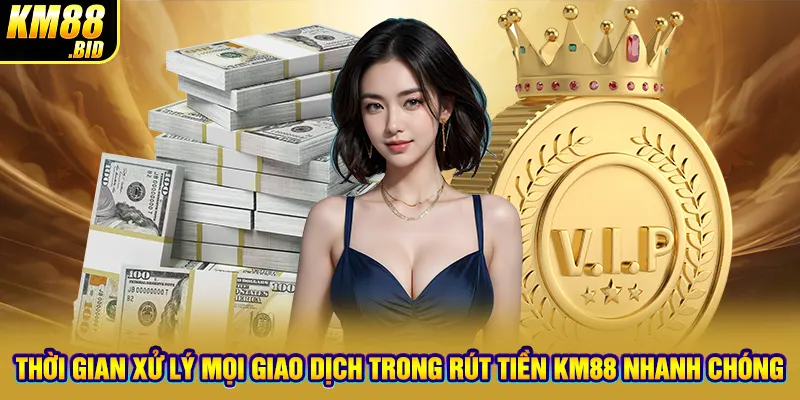 Thời gian xử lý mọi giao dịch trong rút tiền KM88 nhanh chóng