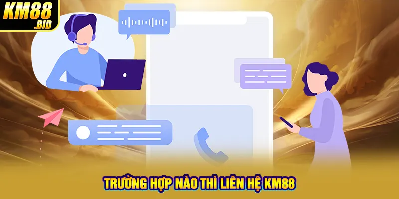 Trường hợp nào thì liên hệ KM88