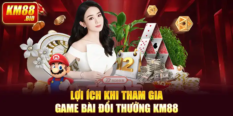 Lợi ích khi tham gia game bài đổi thưởng KM88