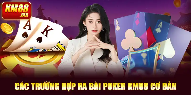 Các trường hợp ra bài poker KM88 cơ bản