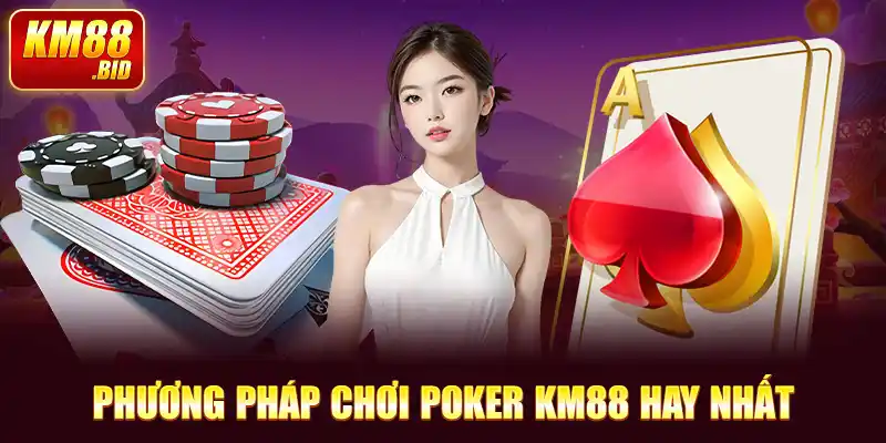 Phương pháp chơi poker KM88 hay nhất